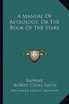 A Manual Of Astrology; Or The Book Of The Stars