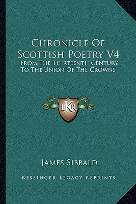 Chronicle Of Scottish Poetry V4: From The Thirteenth Century To The Union Of The Crowns