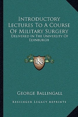 Introductory Lectures To A Course Of Military Surgery: Delivered In The University Of Edinburgh