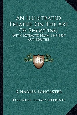 An Illustrated Treatise On The Art Of Shooting: With Extracts From The Best Authorities