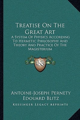 Treatise On The Great Art: A System Of Physics According To Hermetic Philosophy And Theory And Practice Of The Magisterium
