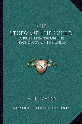 The Study Of The Child: A Brief Treatise On The Psychology Of The Child