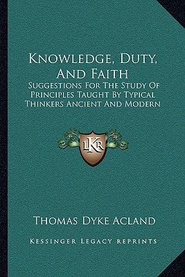 Knowledge, Duty, And Faith: Suggestions For The Study Of Principles Taught By Typical Thinkers Ancient And Modern