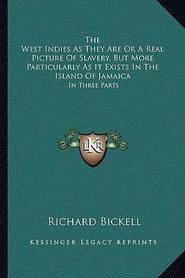 The West Indies As They Are Or A Real Picture Of Slavery, But More Particularly As It Exists In The Island Of Jamaica: In Three Parts