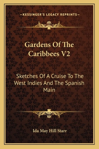 Gardens Of The Caribbees V2: Sketches Of A Cruise To The West Indies And The Spanish Main