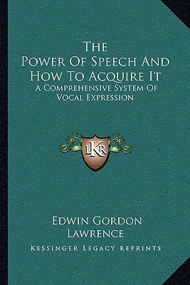 The Power Of Speech And How To Acquire It: A Comprehensive System Of Vocal Expression