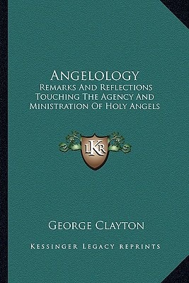 Angelology: Remarks And Reflections Touching The Agency And Ministration Of Holy Angels