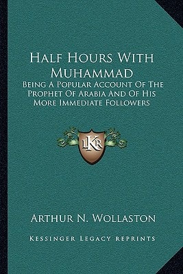 Half Hours With Muhammad: Being A Popular Account Of The Prophet Of Arabia And Of His More Immediate Followers