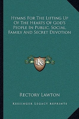 Hymns For The Lifting Up Of The Hearts Of God's People In Public, Social, Family And Secret Devotion