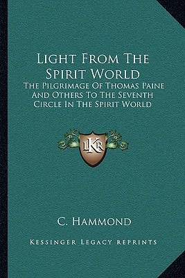 Light From The Spirit World: The Pilgrimage Of Thomas Paine And Others To The Seventh Circle In The Spirit World
