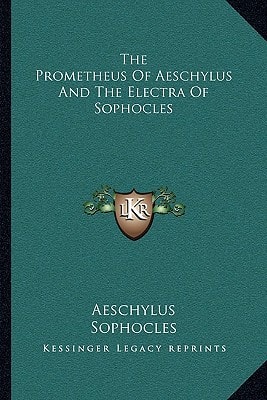 The Prometheus Of Aeschylus And The Electra Of Sophocles