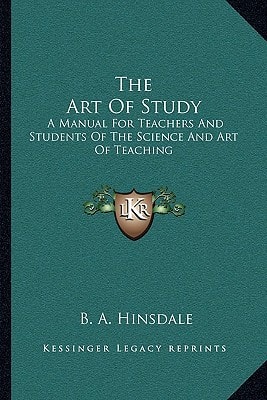 The Art Of Study: A Manual For Teachers And Students Of The Science And Art Of Teaching