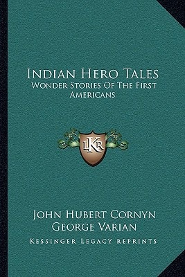 Indian Hero Tales: Wonder Stories Of The First Americans