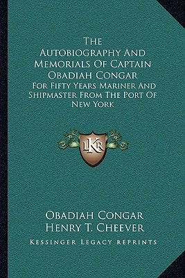 The Autobiography And Memorials Of Captain Obadiah Congar: For Fifty Years Mariner And Shipmaster From The Port Of New York