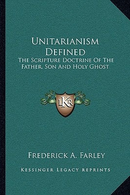 Unitarianism Defined: The Scripture Doctrine Of The Father, Son And Holy Ghost