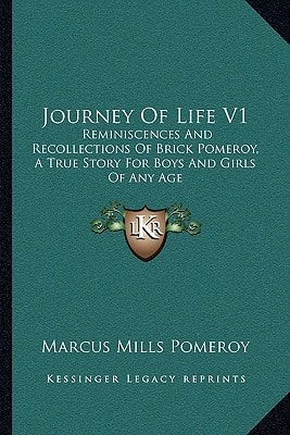 Journey Of Life V1: Reminiscences And Recollections Of Brick Pomeroy, A True Story For Boys And Girls Of Any Age