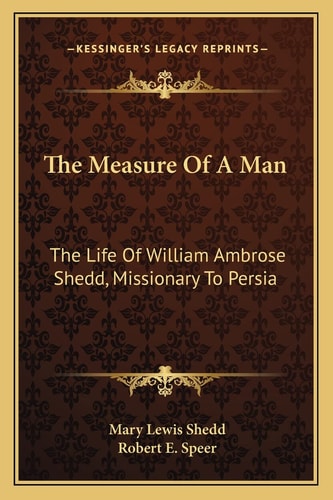 The Measure Of A Man: The Life Of William Ambrose Shedd, Missionary To Persia