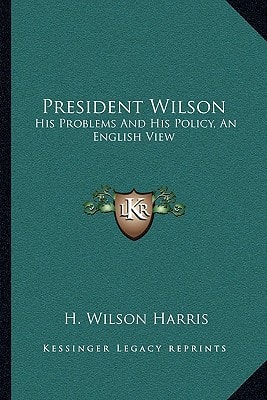President Wilson: His Problems And His Policy, An English View