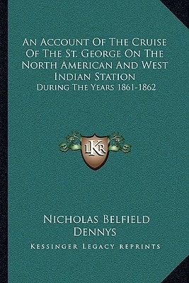 An Account Of The Cruise Of The St. George On The North American And West Indian Station: During The Years 1861-1862