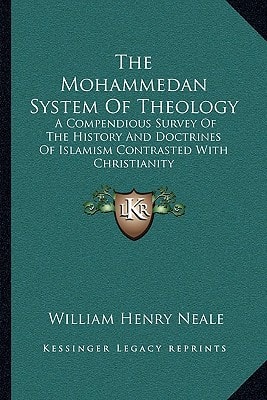 The Mohammedan System Of Theology: A Compendious Survey Of The History And Doctrines Of Islamism Contrasted With Christianity