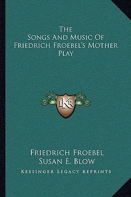 The Songs And Music Of Friedrich Froebel's Mother Play