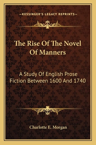 The Rise Of The Novel Of Manners: A Study Of English Prose Fiction Between 1600 And 1740