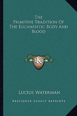 The Primitive Tradition Of The Eucharistic Body And Blood