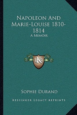 Napoleon And Marie-Louise 1810-1814: A Memoir