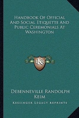 Handbook Of Official And Social Etiquette And Public Ceremonials At Washington
