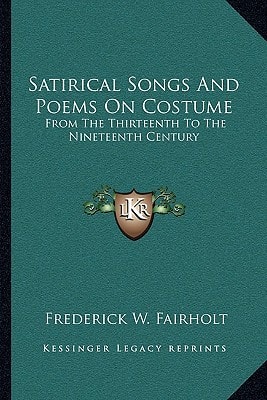 Satirical Songs And Poems On Costume: From The Thirteenth To The Nineteenth Century