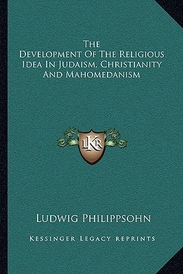 The Development Of The Religious Idea In Judaism, Christianity And Mahomedanism