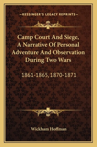 Camp Court And Siege, A Narrative Of Personal Adventure And Observation During Two Wars: 1861-1865, 1870-1871