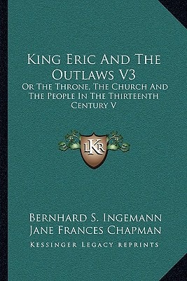 King Eric And The Outlaws V3: Or The Throne, The Church And The People In The Thirteenth Century V