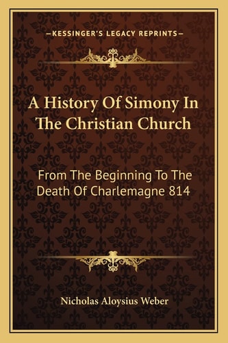 A History Of Simony In The Christian Church: From The Beginning To The Death Of Charlemagne 814