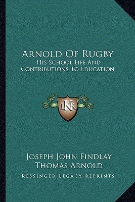 Arnold Of Rugby: His School Life And Contributions To Education