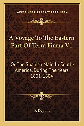 A Voyage To The Eastern Part Of Terra Firma V1: Or The Spanish Main In South-America, During The Years 1801-1804