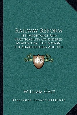 Railway Reform: Its Importance And Practicability Considered As Affecting The Nation, The Shareholders And The Government