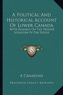 A Political And Historical Account Of Lower Canada: With Remarks On The Present Situation Of The People