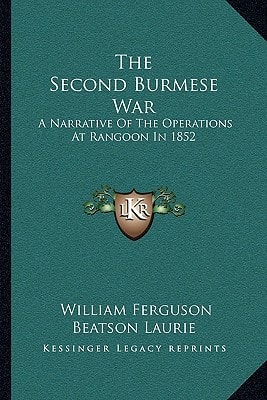 The Second Burmese War: A Narrative Of The Operations At Rangoon In 1852