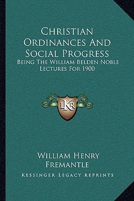 Christian Ordinances And Social Progress: Being The William Belden Noble Lectures For 1900