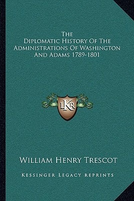 The Diplomatic History Of The Administrations Of Washington And Adams 1789-1801