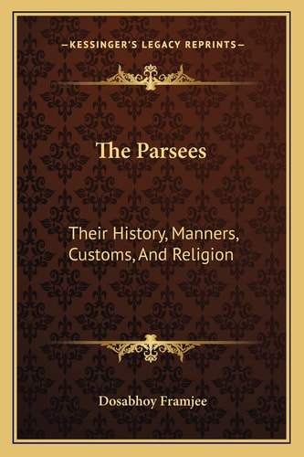 The Parsees: Their History, Manners, Customs, And Religion