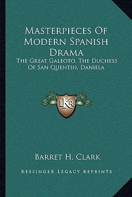 Masterpieces Of Modern Spanish Drama: The Great Galeoto, The Duchess Of San Quentin, Daniela