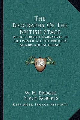 The Biography Of The British Stage: Being Correct Narratives Of The Lives Of All The Principal Actors And Actresses