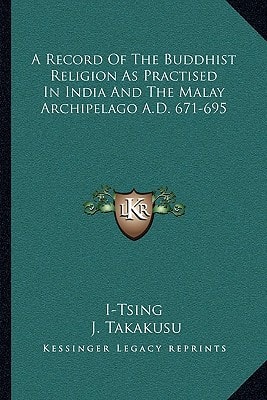 A Record Of The Buddhist Religion As Practised In India And The Malay Archipelago A.D. 671-695