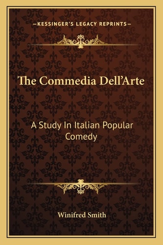The Commedia Dell'Arte: A Study In Italian Popular Comedy