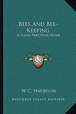 Bees And Bee-Keeping: A Plain, Practical Work