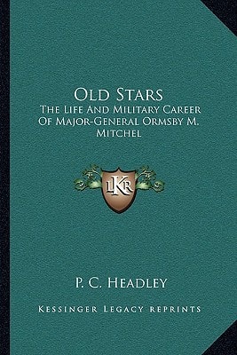Old Stars: The Life And Military Career Of Major-General Ormsby M. Mitchel