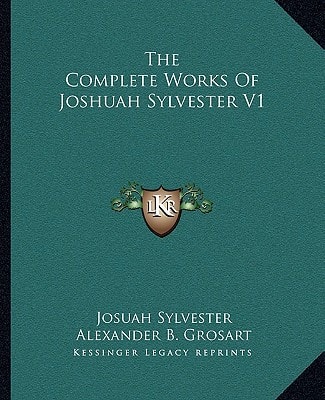 The Complete Works Of Joshuah Sylvester V1