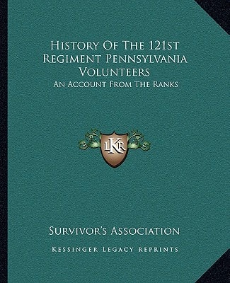 History Of The 121st Regiment Pennsylvania Volunteers: An Account From The Ranks